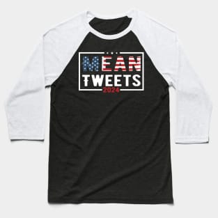 Mean Tweets 2024 2024 Election Vote Trump Political Presidential Campaign Baseball T-Shirt